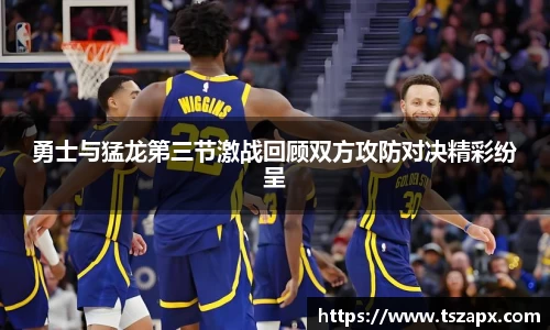 勇士与猛龙第三节激战回顾双方攻防对决精彩纷呈
